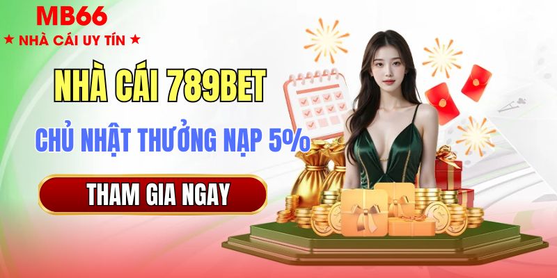 789bet Thưởng Nạp Chủ Nhật - Thưởng Không Giới Hạn